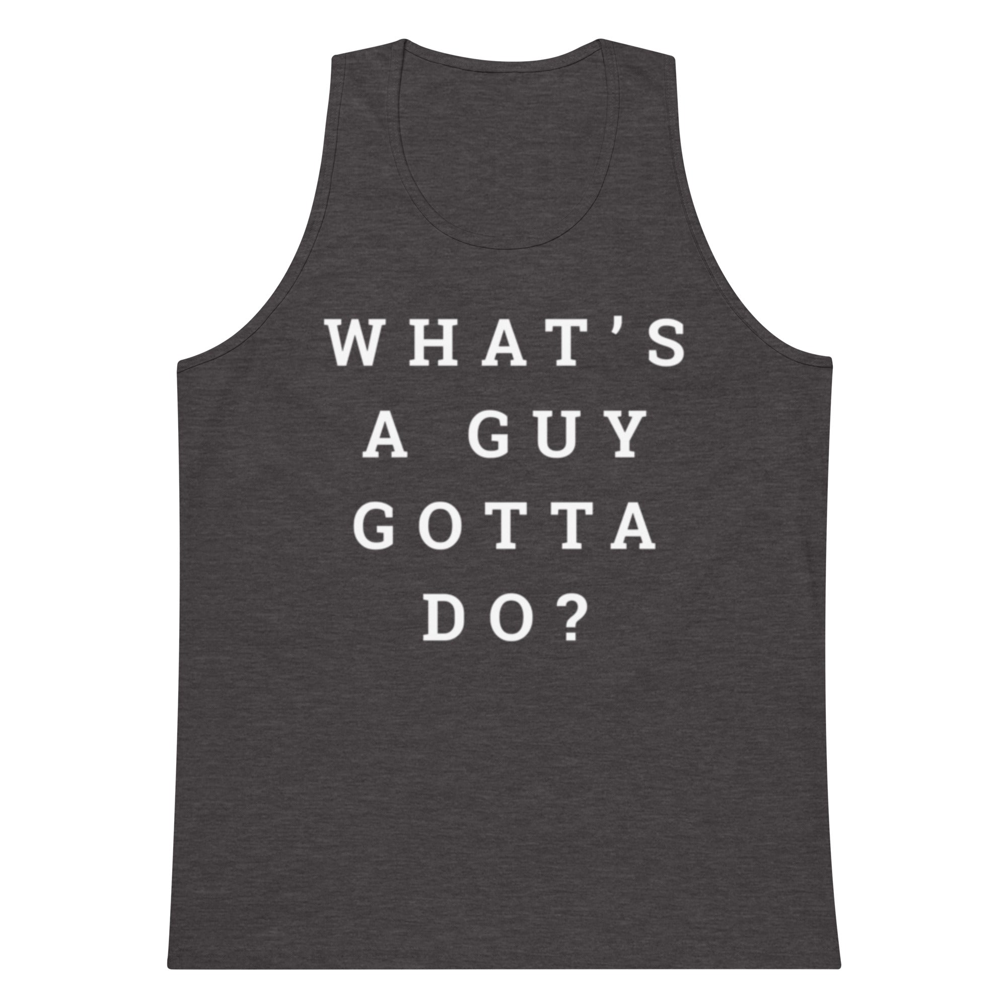 What's A Guy Gotta Do Tank